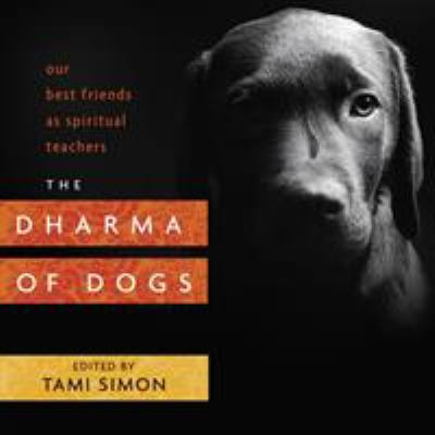 The Dharma of dogs : our best friends as spiritual teachers