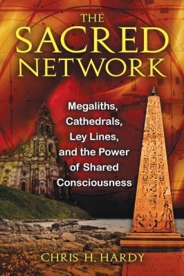The sacred network : megaliths, cathedrals, ley lines, and the power of shared consciousness