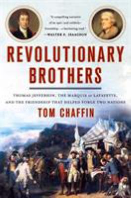 Revolutionary brothers : Thomas Jefferson, the Marquis de Lafayette, and the friendship that helped forge two nations