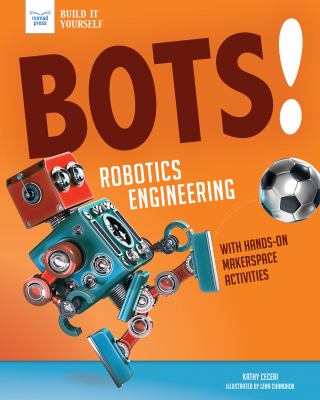 Bots! : robotic engineering : with hands-on makerspace activities