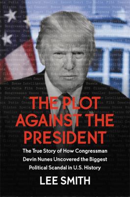 The plot against the president : the true story of how Congressman Devin Nunes uncovered the biggest political scandal in US history