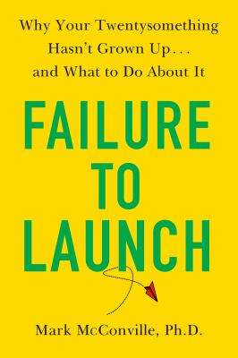 Failure to launch : why your twentysomething hasn't grown up...and what to do about it