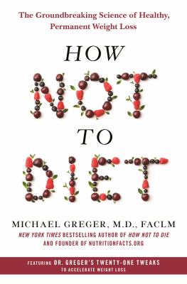 How not to diet : the groundbreaking science of healthy, permanent weight loss