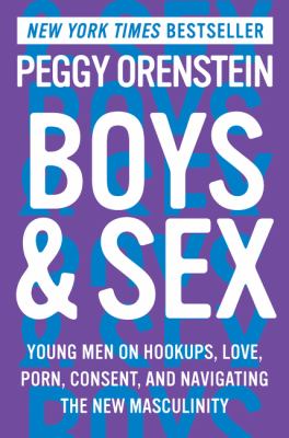 Boys & sex : young men on hookups, love, porn, consent, and navigating the new masculinity