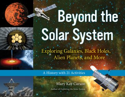 Beyond the solar system : exploring galaxies, black holes, alien planets, and more : a history with 21 activities