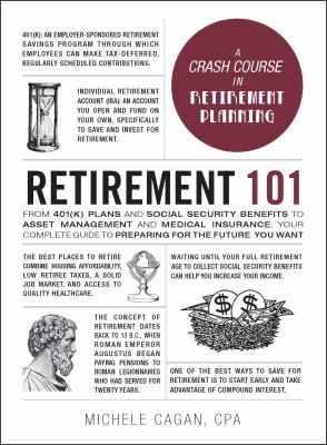 Retirement 101 : from 401k plans and Social Security benefits to asset management and medical insurance : your complete guide to preparing for the future you want