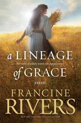 A lineage of grace : five stories of unlikely women who changed eternity