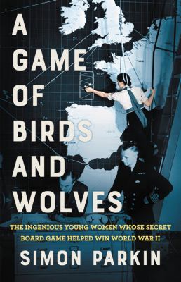 A game of birds and wolves : the ingenious young women whose secret board game helped win World War II