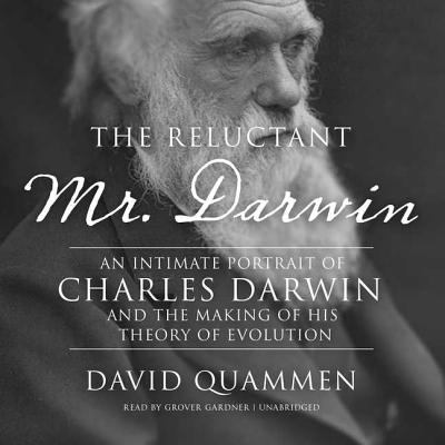 The reluctant Mr. Darwin : [an intimate portrait of Charles Darwin and the making of his theory of evolution]