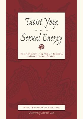 Taoist yoga and sexual energy : transforming your body, mind, and spirit