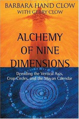 Alchemy of nine dimensions : decoding the vertical axis, crop circles, and the Mayan calendar