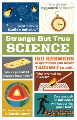 Strange but true science : 150 answers to questions you never thought to ask