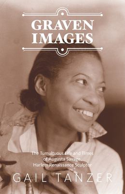 Graven images : the tumultuous life and times of Augusta Savage, Harlem Renaissance Sculptor