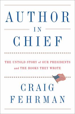 Author in Chief : the untold story of our presidents and the books they wrote.