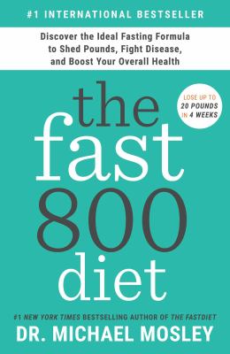 The fast800 diet : discover the ideal fasting formula to shed pounds, fight disease, and boost your overall health