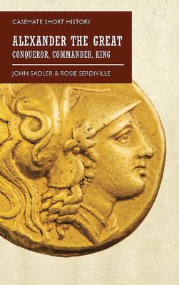 Alexander the Great : conqueror, commander, king