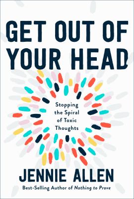 Get out of your head : stopping the spiral of toxic thoughts