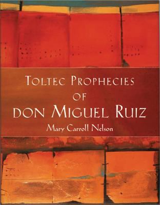The Toltec prophecies of Don Miguel Ruiz