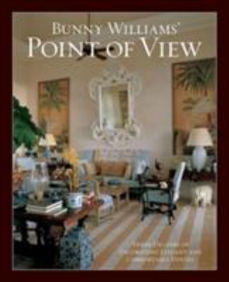 Bunny Williams' point of view : three decades of decorating elegant and comfortable houses