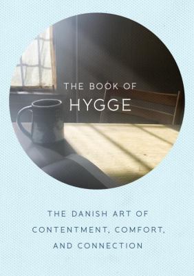 The book of hygge : the Danish art of comfort, coziness, and connection
