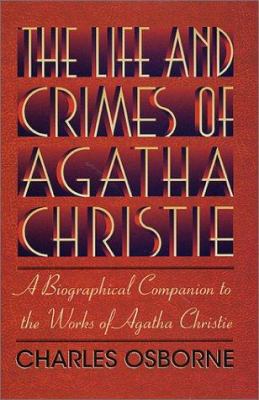 The life and crimes of Agatha Christie : a biographical companion to the works of Agatha Christie