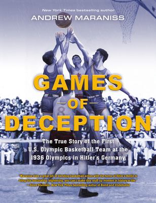 Games of deception : the true story of the first U.S. Olympic basketball team at the 1936 Olympics in Hitler's Germany