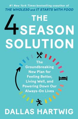 The 4 season solution : the groundbreaking new plan for feeling better, living well, and powering down our always-on lives
