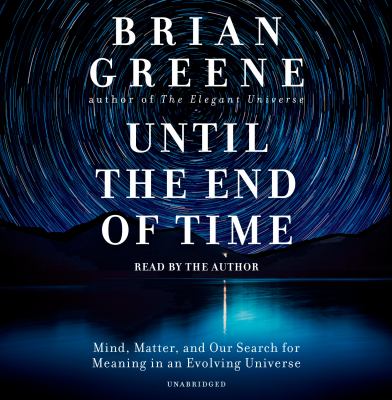 Until the end of time : mind, matter, and our search for meaning in an evolving universe