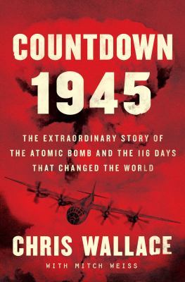 Countdown 1945 : the extraordinary story of the atomic bomb and the 116 days that changed the world