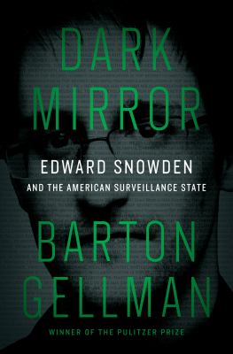 Dark mirror : Edward Snowden and the American surveillance state