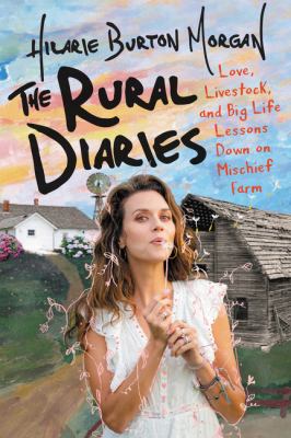 The rural diaries : love, livestock, and big life lessons down on Mischief Farm