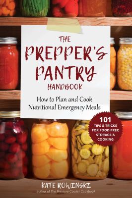 The prepper's pantry handbook : how to plan and cook nutritional emergency meals