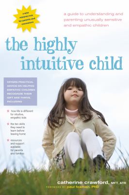 The highly intuitive child : a guide to understanding and parenting unusually sensitive and empathic children