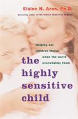 The highly sensitive child : helping our children thrive when the world overwhelms them