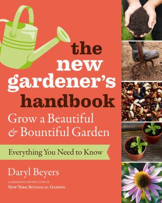 The new gardener's handbook : everything you need to know to grow a beautiful & bountiful garden