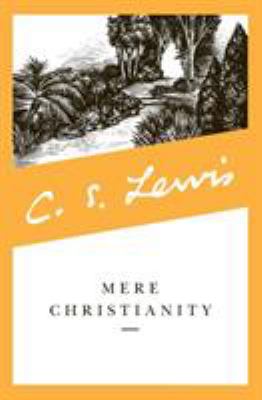 Mere Christianity : a revised and amplified edition, with a new introduction, of the three books, Broadcast talks, Christian behaviour, and Beyond personality