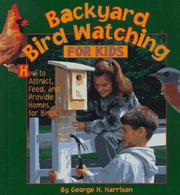 Backyard bird watching for kids : how to attract, feed, and provide homes for birds