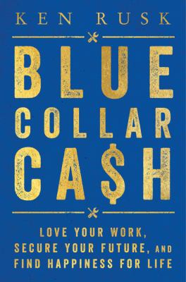 Blue collar ca$h : love your work, secure your future, and find happiness for life