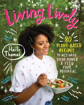 Living lively : 80 plant-based recipes to activate your power and feed your potential