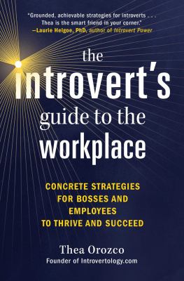 The introvert's guide to the workplace : concrete strategies for bosses and employees to thrive and succeed