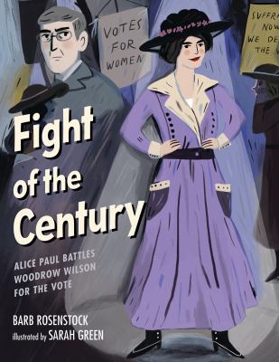 Fight of the century : Alice Paul battles Woodrow Wilson for the vote