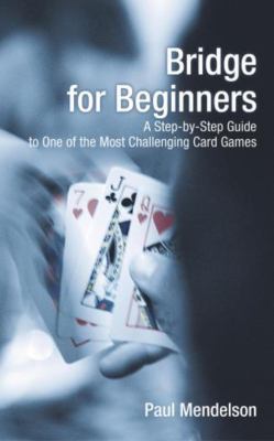 Bridge for beginners : a step-by-step guide to one of the most challenging card games