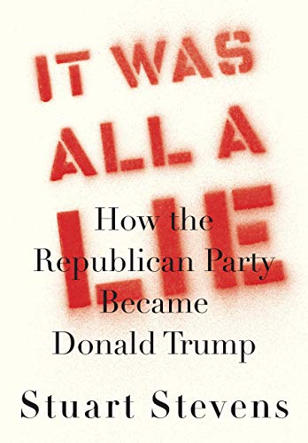 It was all a lie : how the Republican Party became Donald Trump