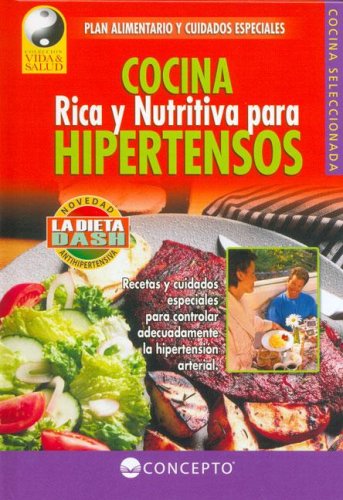 Cocina rica y nutritiva para hipertensos : plan alimentario y cuidados especiales