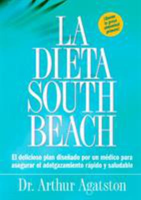 La dieta South Beach : el delicioso plan diseñado por un médico para asegurar el adelgazamiento rápido y saludable