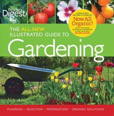 The all-new illustrated guide to gardening : planning, selection, propagation, organic solutions