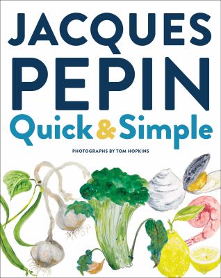 Jacques Pépin quick + simple : simply wonderful meals with surprisingly little effort
