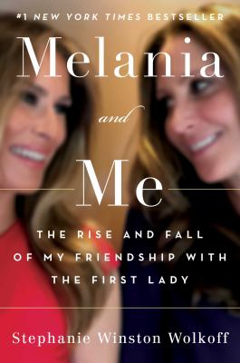 Melania and me : the rise and fall of my friendship with the First Lady