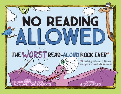 No reading allowed : the worst read-aloud book ever : a confusing collection of hilarious homonyms and sound-alike sentences