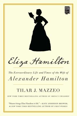 Eliza Hamilton : the extraordinary life and times of the wife of Alexander Hamilton